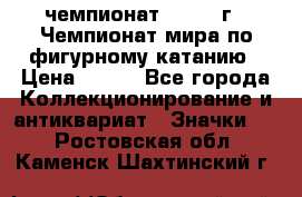 11.1) чемпионат : 1988 г - Чемпионат мира по фигурному катанию › Цена ­ 190 - Все города Коллекционирование и антиквариат » Значки   . Ростовская обл.,Каменск-Шахтинский г.